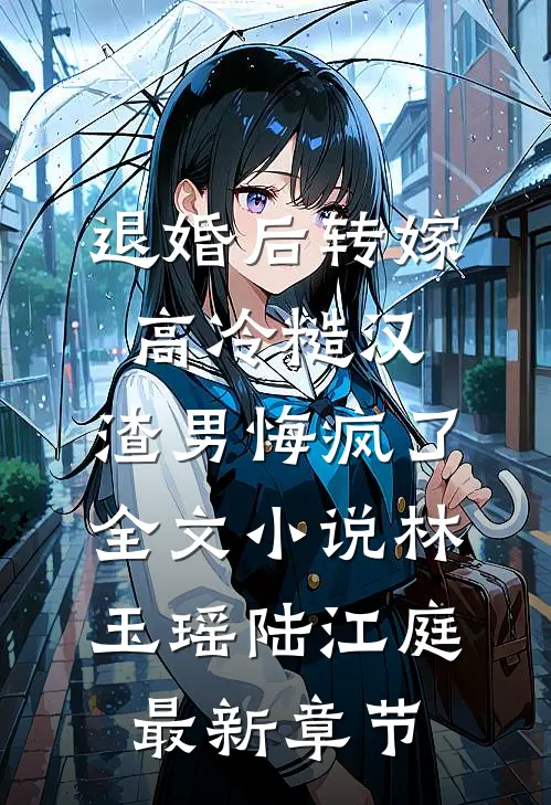 退婚后转嫁高冷糙汉，渣男悔疯了全文小说林玉瑶陆江庭最新章节
