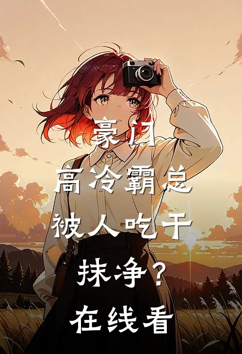 豪门：高冷霸总被人吃干抹净？在线看