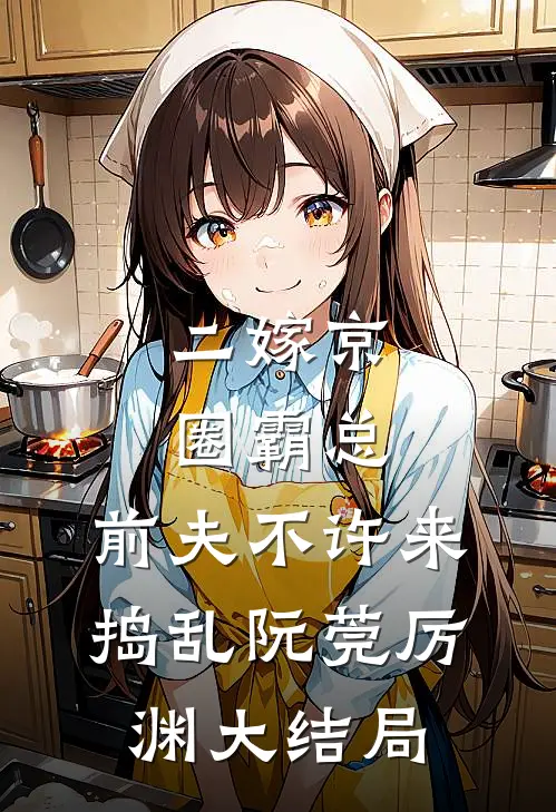 二嫁京圈霸总，前夫不许来捣乱阮莞厉渊大结局