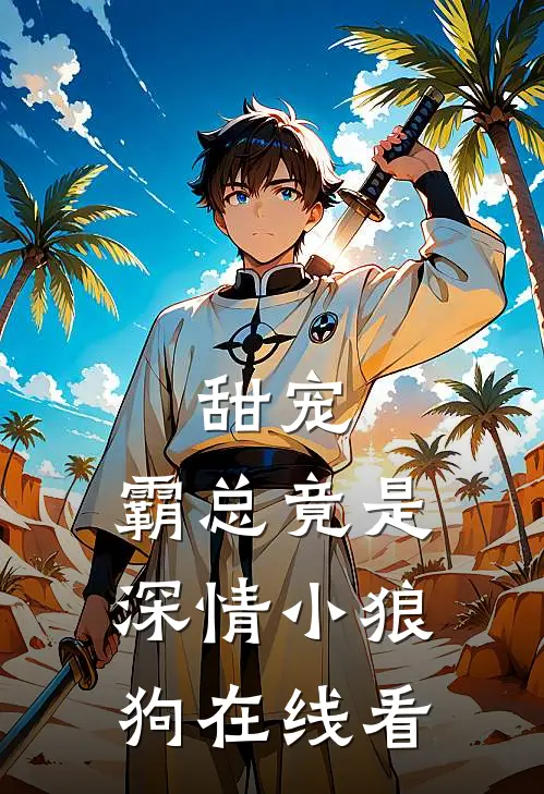 甜宠：霸总竟是深情小狼狗在线看