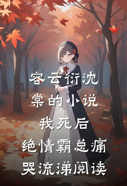 容云衍沈棠的小说我死后，绝情霸总痛哭流涕阅读