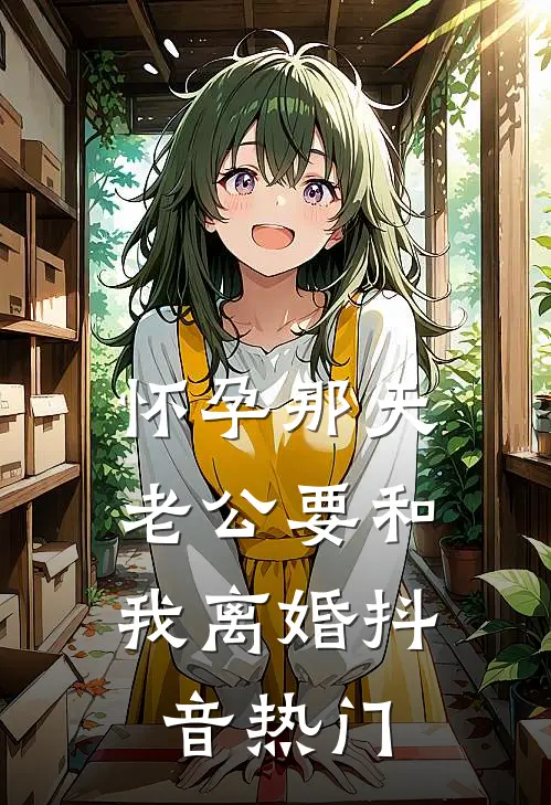 怀孕那天，老公要和我离婚抖音热门