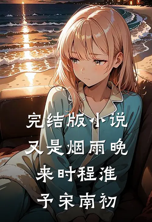 完结版小说又是烟雨晚来时程淮予宋南初