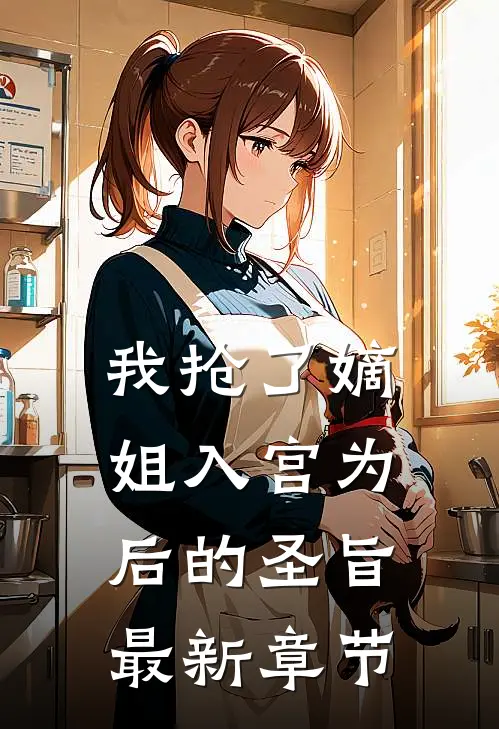 我抢了嫡姐入宫为后的圣旨最新章节
