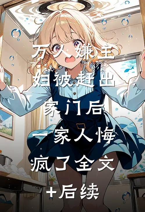 万人嫌主妇被赶出家门后，一家人悔疯了全文+后续