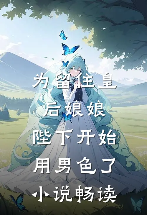 为留住皇后娘娘，陛下开始用男色了小说畅读