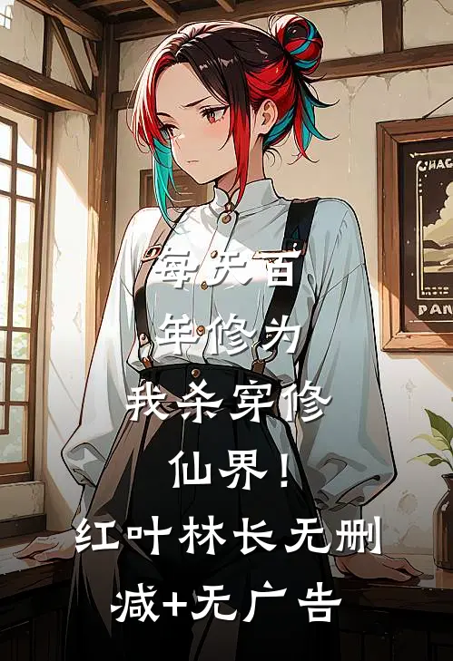 每天百年修为，我杀穿修仙界！红叶林长无删减+无广告