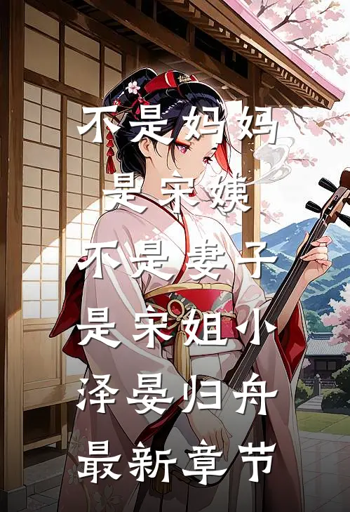 不是妈妈是宋姨，不是妻子是宋姐小泽晏归舟最新章节