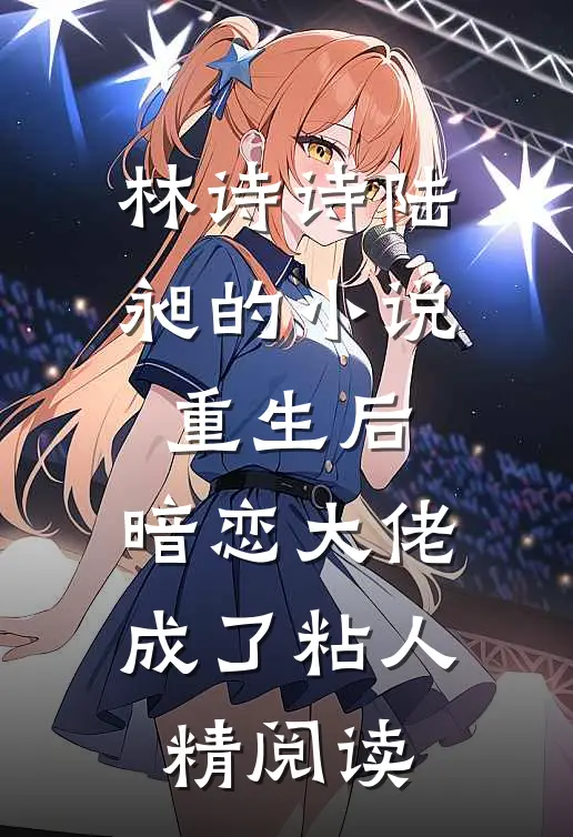 林诗诗陆昶的小说重生后，暗恋大佬成了粘人精阅读