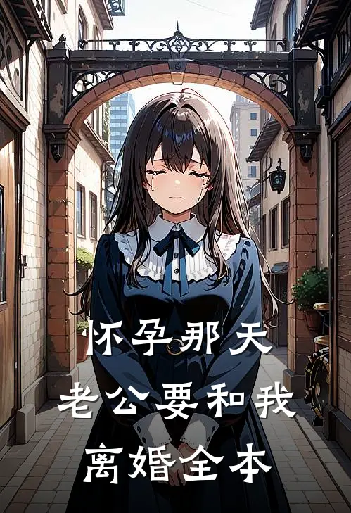 怀孕那天，老公要和我离婚全本