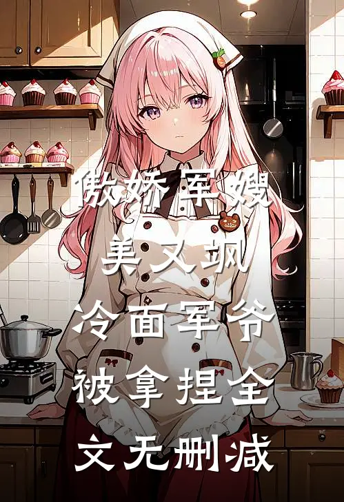 傲娇军嫂美又飒，冷面军爷被拿捏全文无删减