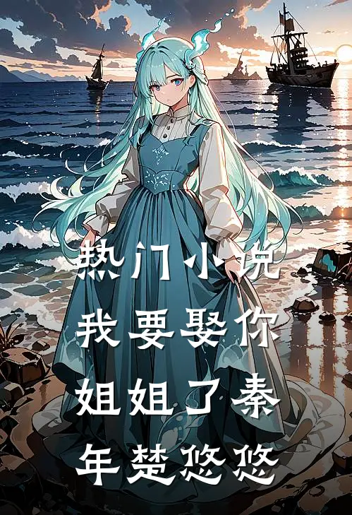 热门小说我要娶你姐姐了秦年楚悠悠
