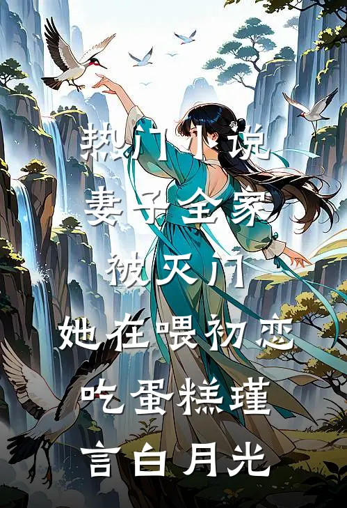 热门小说妻子全家被灭门，她在喂初恋吃蛋糕瑾言白月光