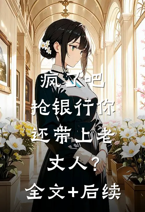 疯了吧，抢银行你还带上老丈人？全文+后续
