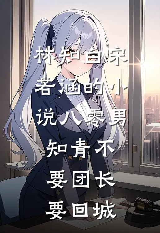 林知白宋若涵的小说八零男知青不要团长要回城