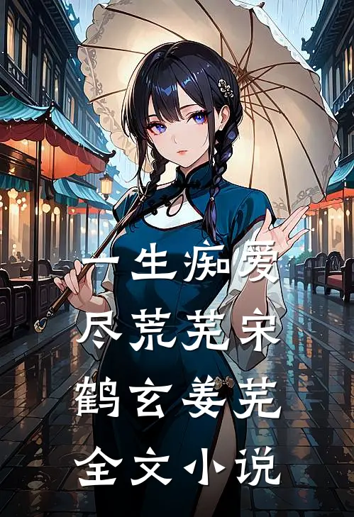 一生痴爱尽荒芜宋鹤玄姜芜全文小说