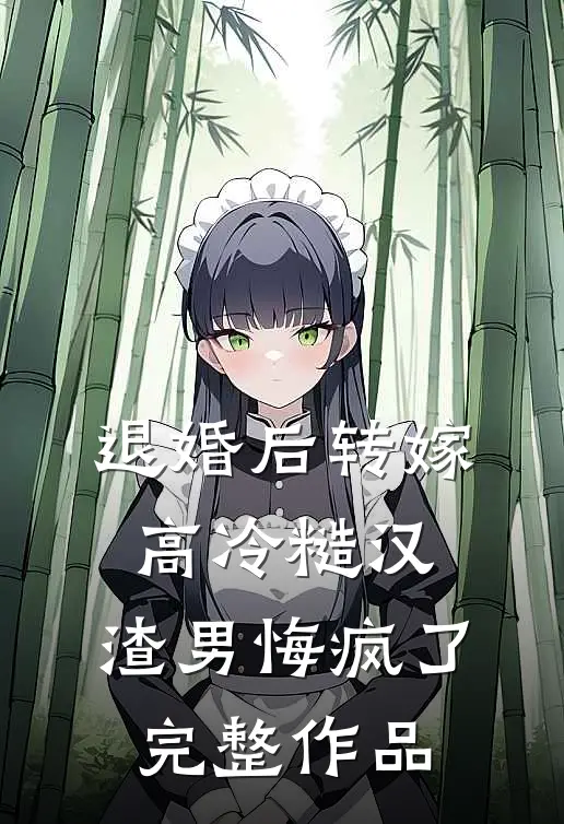 退婚后转嫁高冷糙汉，渣男悔疯了完整作品