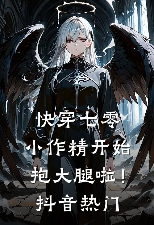 快穿七零：小作精开始抱大腿啦！抖音热门