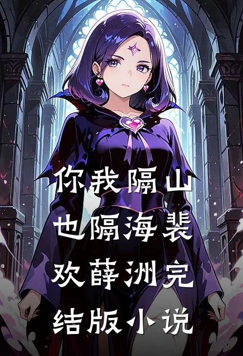 你我隔山也隔海裴欢薛洲完结版小说
