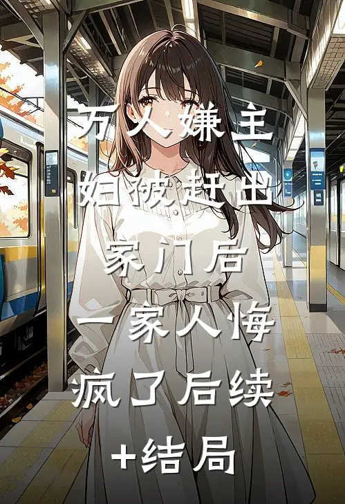 万人嫌主妇被赶出家门后，一家人悔疯了后续+结局
