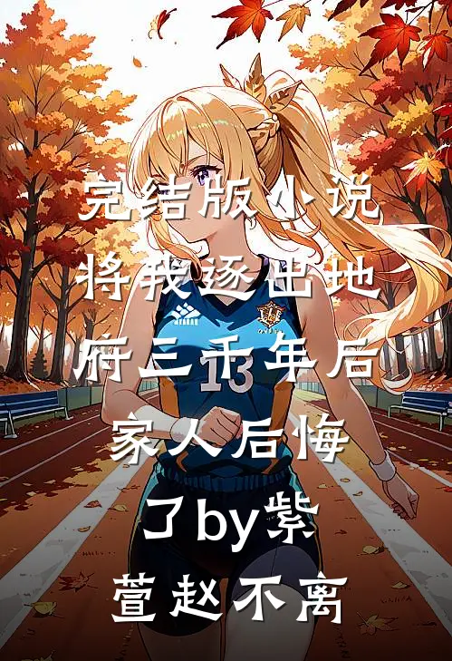 完结版小说将我逐出地府三千年后，家人后悔了by紫萱赵不离