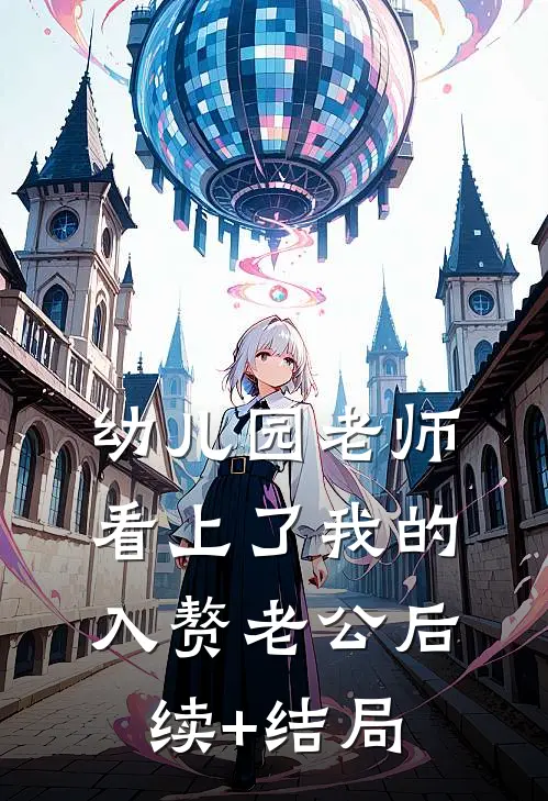 幼儿园老师看上了我的入赘老公后续+结局