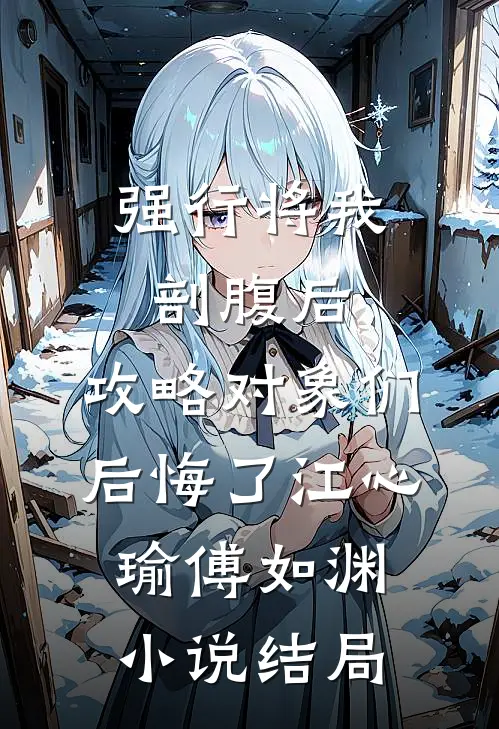 强行将我剖腹后，攻略对象们后悔了江心瑜傅如渊小说结局