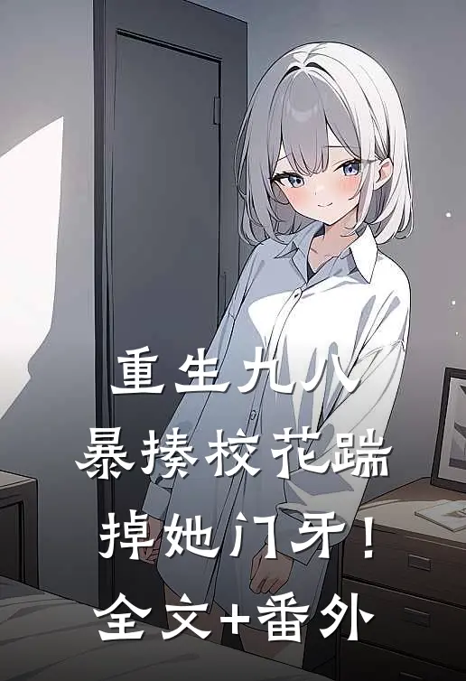重生九八：暴揍校花踹掉她门牙！全文+番外