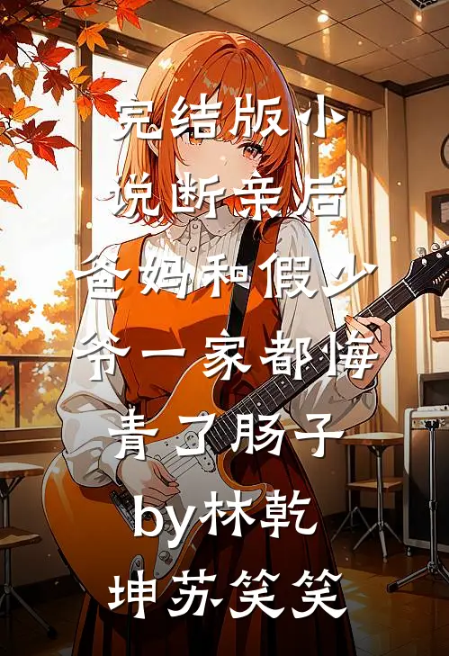 完结版小说断亲后，爸妈和假少爷一家都悔青了肠子by林乾坤苏笑笑