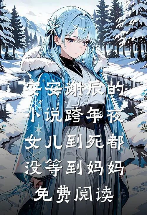 安安谢辰的小说跨年夜，女儿到死都没等到妈妈免费阅读