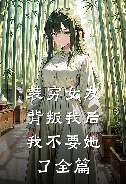 装穷女友背叛我后，我不要她了全篇