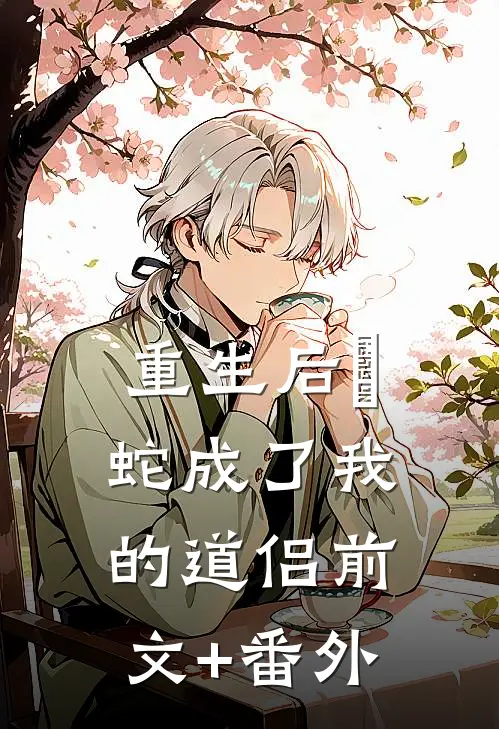 重生后螣蛇成了我的道侣前文+番外