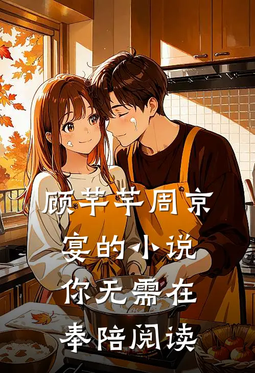 顾芊芊周京宴的小说你无需在奉陪阅读