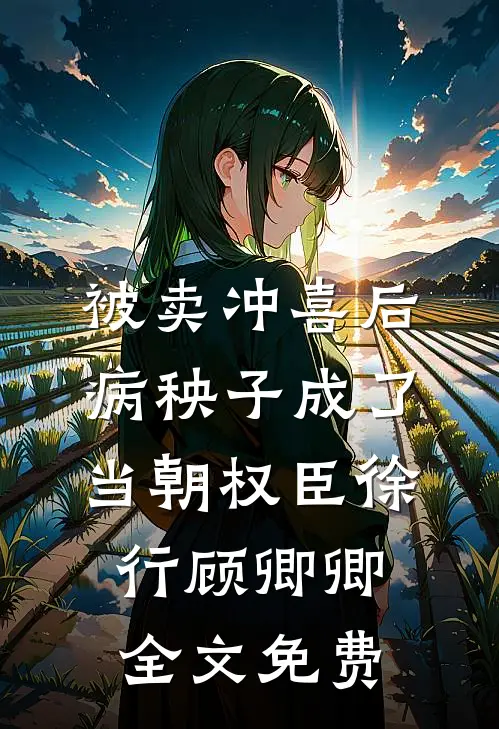 被卖冲喜后，病秧子成了当朝权臣徐行顾卿卿全文免费