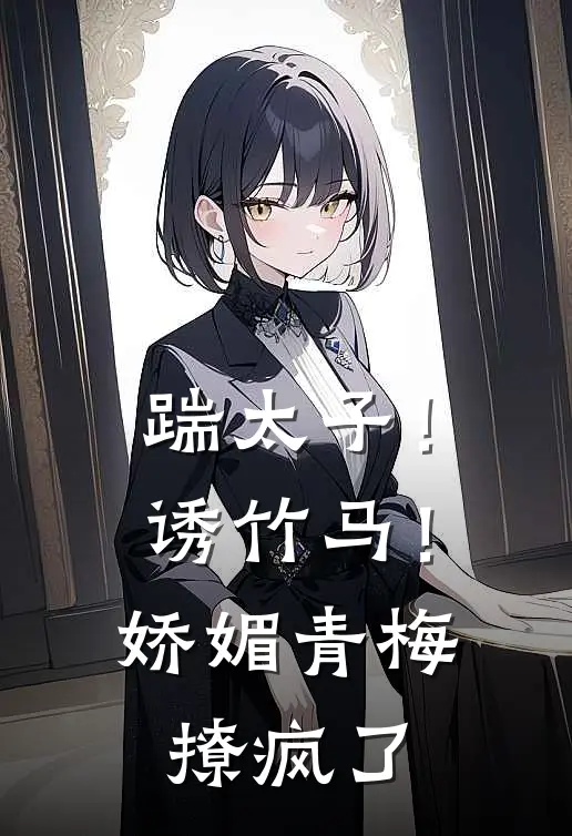 踹太子！诱竹马！娇媚青梅撩疯了