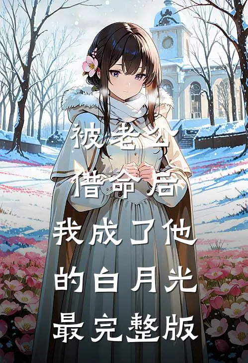 被老公借命后，我成了他的白月光最完整版