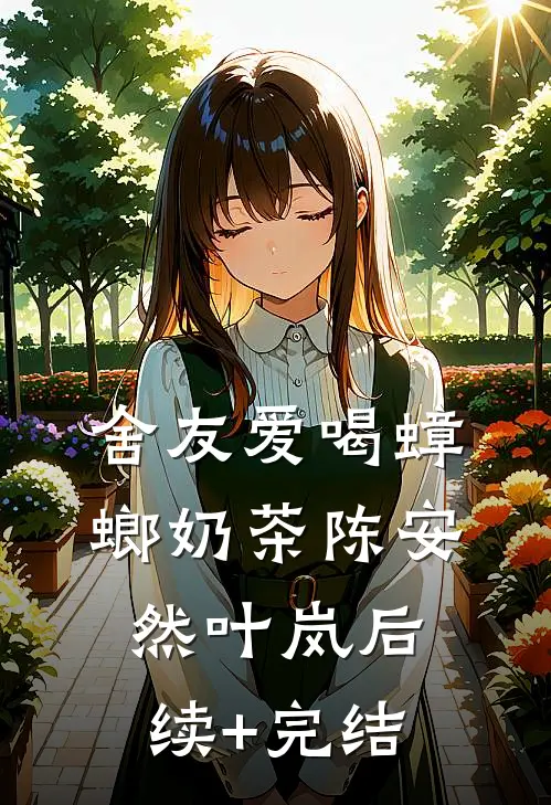 舍友爱喝蟑螂奶茶陈安然叶岚后续+完结