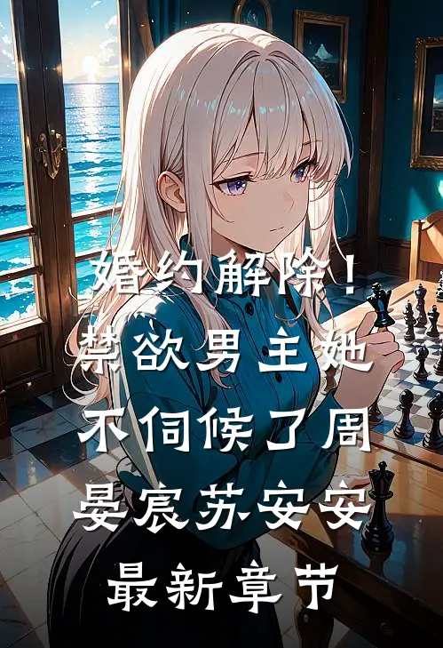 婚约解除！禁欲男主她不伺候了周晏宸苏安安最新章节