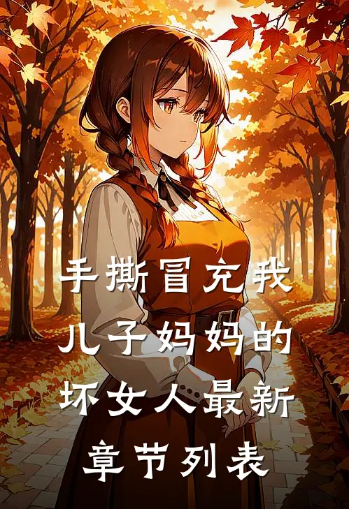 手撕冒充我儿子妈妈的坏女人最新章节列表