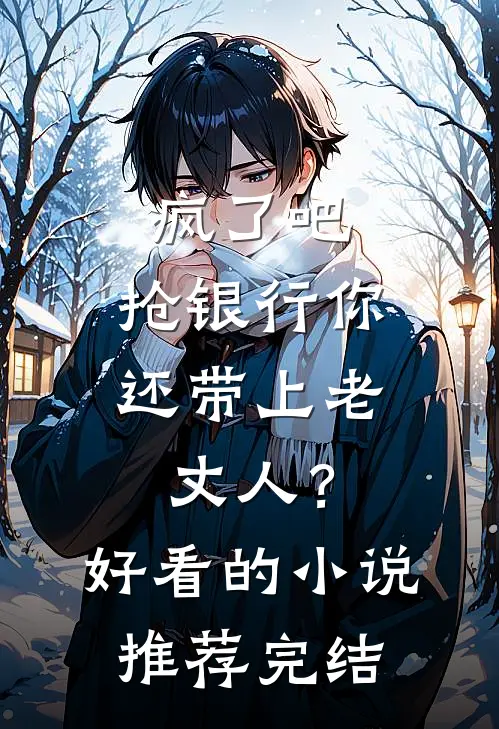 疯了吧，抢银行你还带上老丈人？好看的小说推荐完结