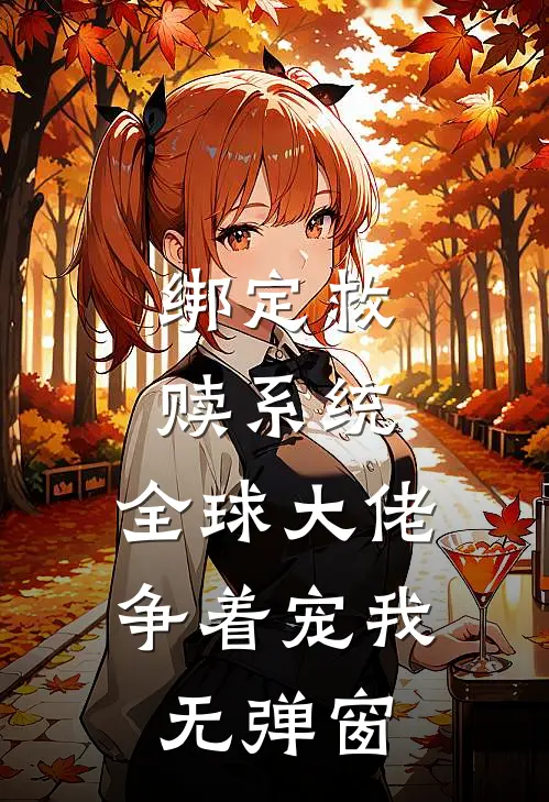绑定救赎系统，全球大佬争着宠我无弹窗