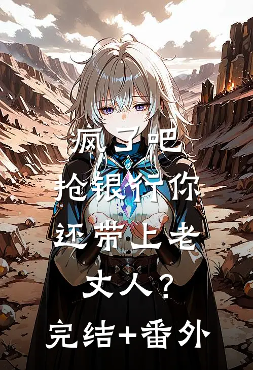 疯了吧，抢银行你还带上老丈人？完结+番外