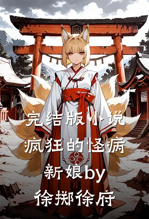 完结版小说疯狂的怪病新娘by徐掷徐府
