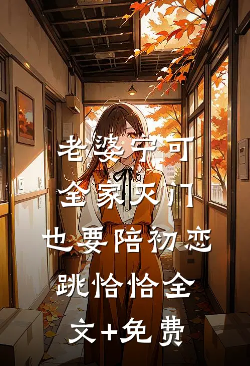 老婆宁可全家灭门，也要陪初恋跳恰恰全文+免费