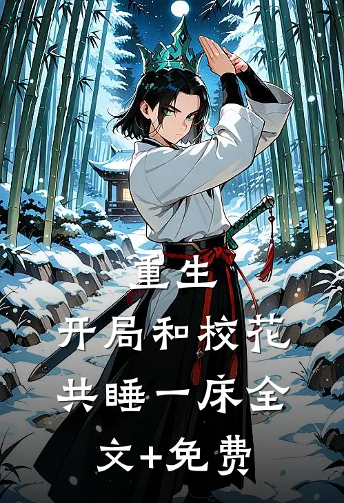 重生：开局和校花共睡一床全文+免费