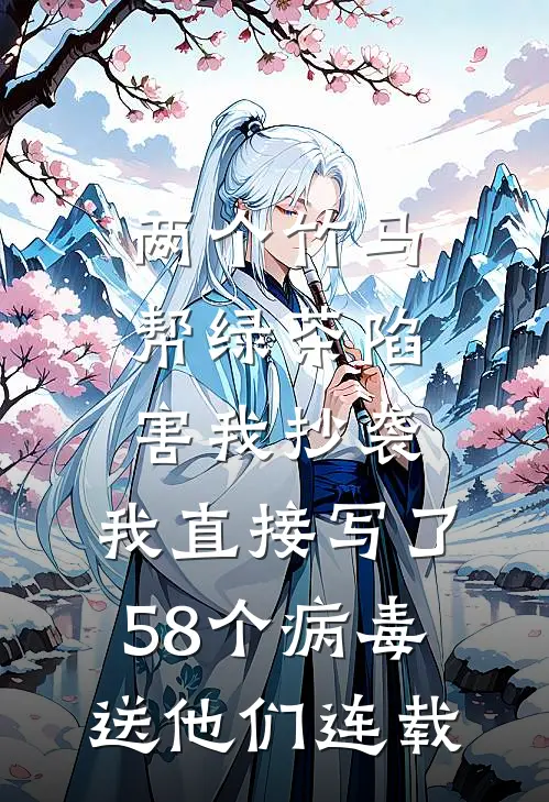 两个竹马帮绿茶陷害我抄袭，我直接写了58个病毒送他们连载