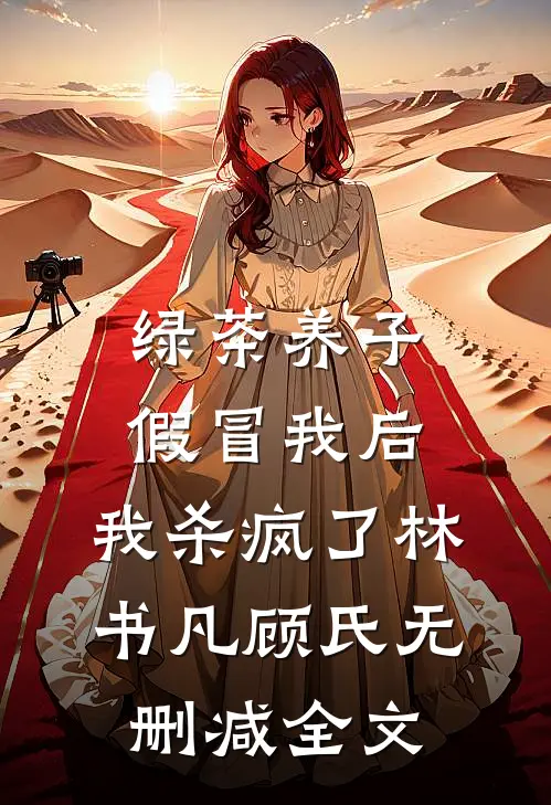 绿茶养子假冒我后，我杀疯了林书凡顾氏无删减全文