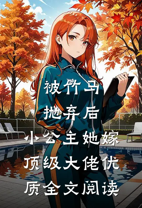 被竹马抛弃后，小公主她嫁顶级大佬优质全文阅读