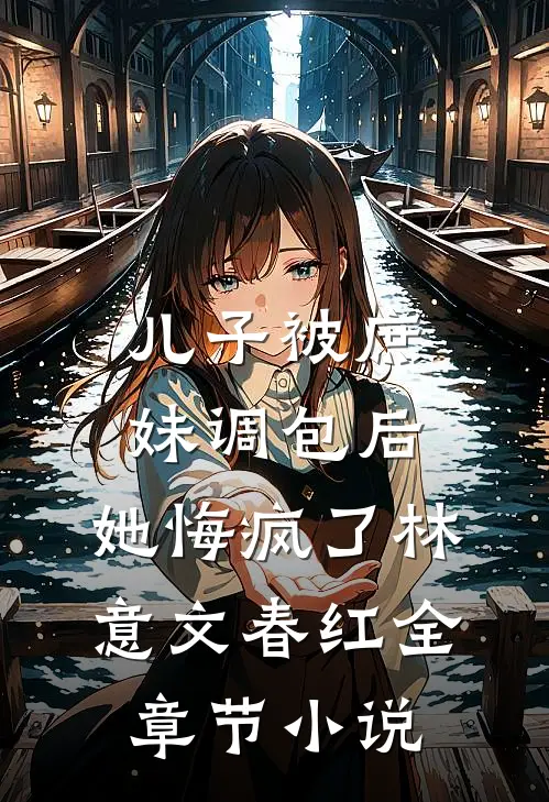 儿子被庶妹调包后，她悔疯了林意文春红全章节小说