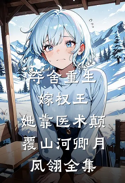 夺舍重生嫁权王，她靠医术颠覆山河卿月凤翎全集